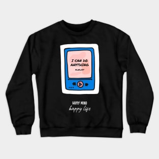 I Can Do Anything Happy Mind Happy Life Crewneck Sweatshirt